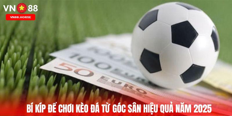 Bí kíp để chơi kèo đá từ góc sân hiệu quả năm 2025