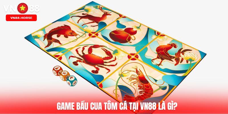 Game bầu cua tôm cá tại VN88 là gì?